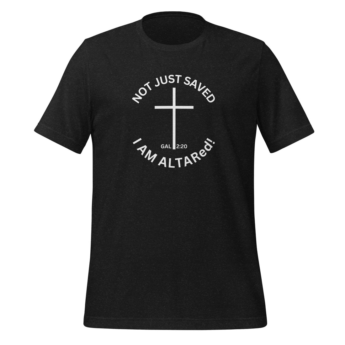 Not Just Saved I AM ALTARed Unisex Christian T-Shirt | ALTARed Life Apparel